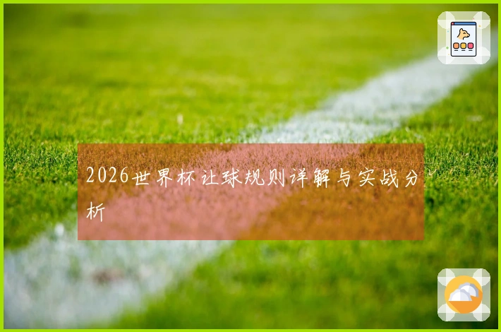 2026世界杯让球规则详解与实战分析