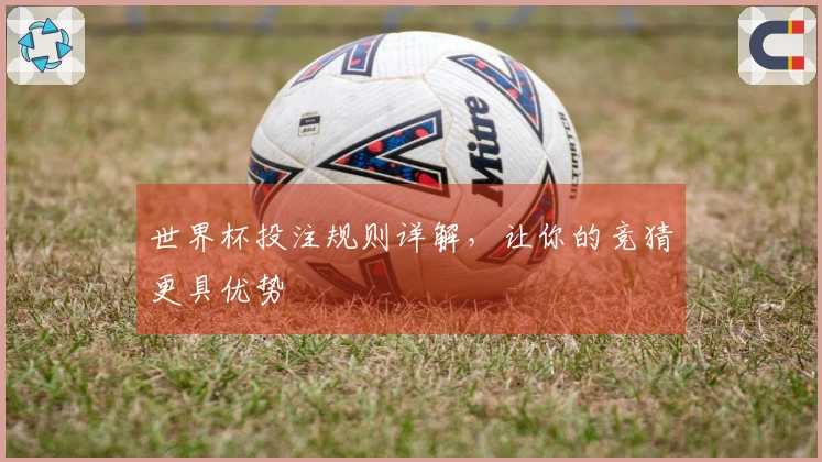 世界杯投注规则详解，让你的竞猜更具优势